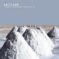 SALTLAND - I Thought It Was Us But It Was All Of Us