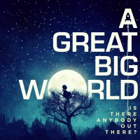 A Great Big World -   “Is There Anybody Out There?” 