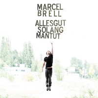 Marcel Brell - “Alles Gut Solang Man Tut” (Believe Digital/Soulfood) 