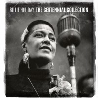 Billie Holiday -  “The Centennial Collection” (Columbia/Legacy/Sony Music)