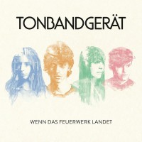 Tonbandgerät –  “Wenn Das Feuerwerk Landet“ (Vertigo Berlin/Universal)