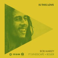 Bob Marley -  “Is This Love (feat. LVNDSCAPE & Bolier’s)“ (Universal Music) 