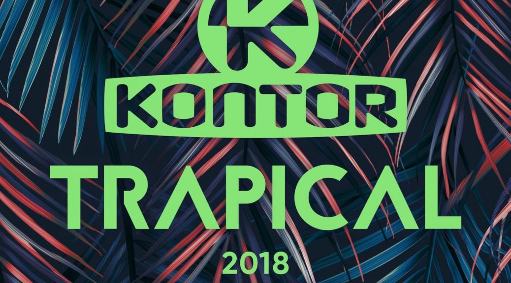 Various Artists – “Kontor Trapical 2018 – The Festival Season’’ (Kontor Records)